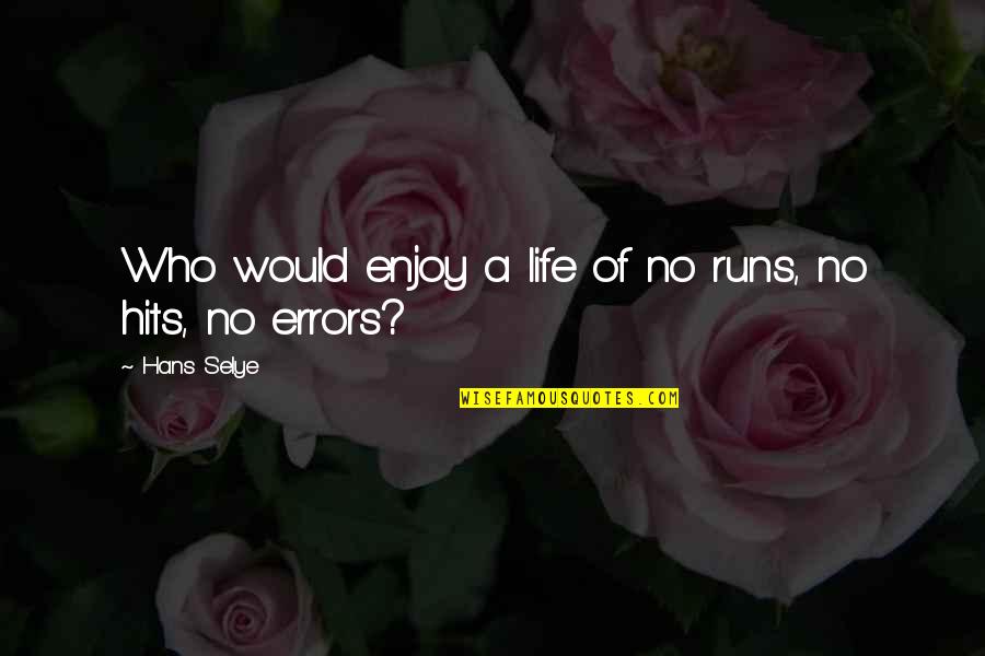Life Runs Quotes By Hans Selye: Who would enjoy a life of no runs,