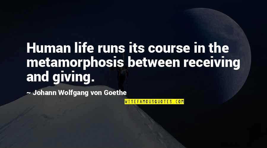 Life Runs Quotes By Johann Wolfgang Von Goethe: Human life runs its course in the metamorphosis