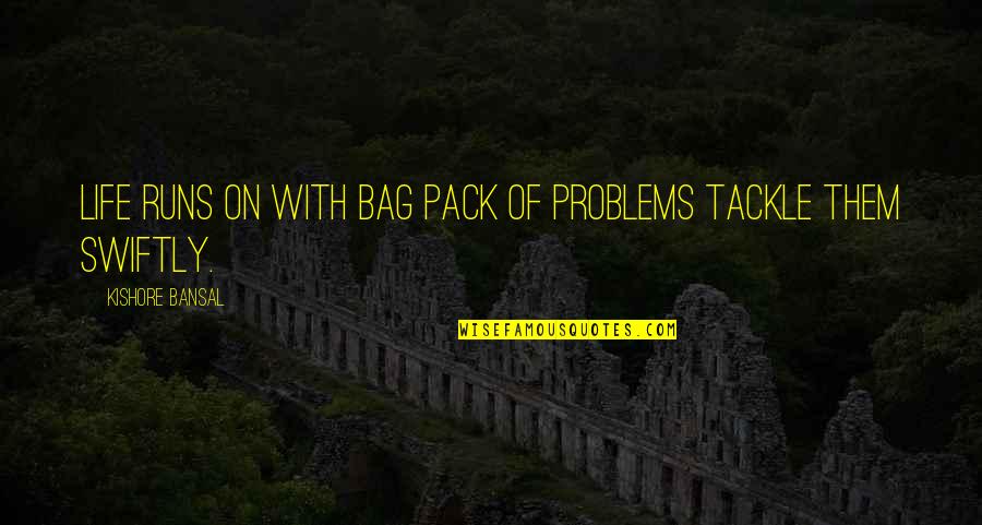 Life Runs Quotes By Kishore Bansal: Life runs on with bag pack of problems