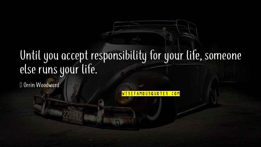 Life Runs Quotes By Orrin Woodward: Until you accept responsibility for your life, someone