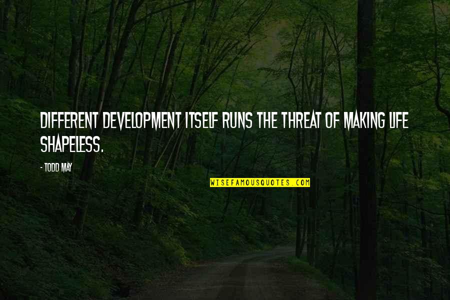 Life Runs Quotes By Todd May: Different development itself runs the threat of making