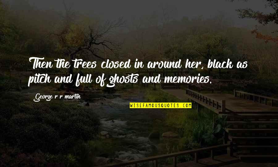 Life Rushing Quotes By George R R Martin: Then the trees closed in around her, black