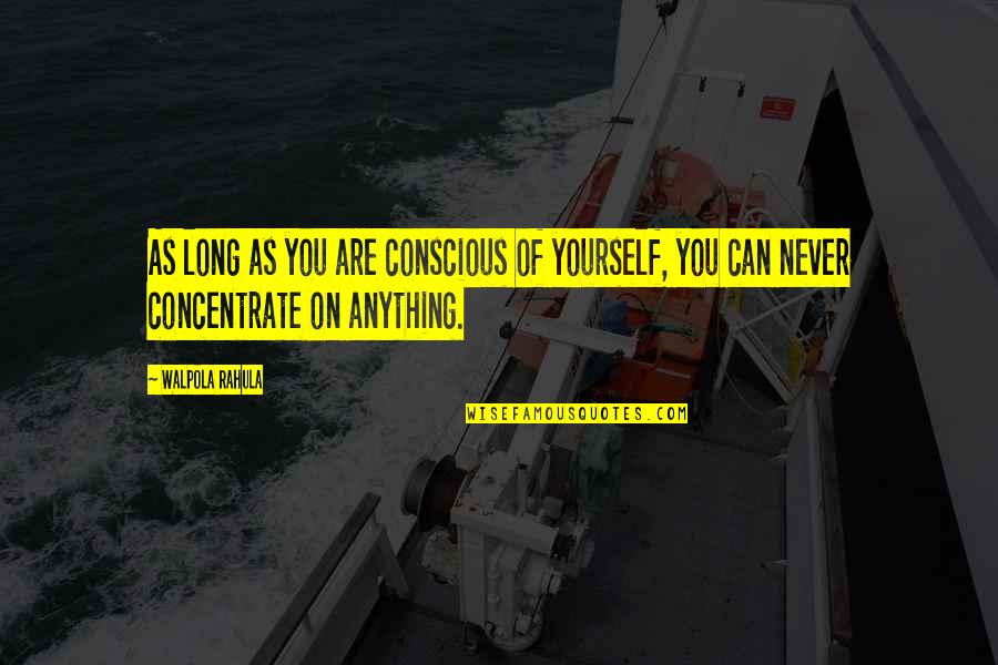 Life Rushing Quotes By Walpola Rahula: As long as you are conscious of yourself,