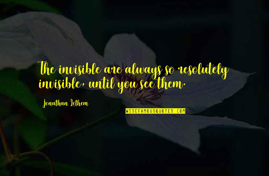 Life Rut Quotes By Jonathan Lethem: The invisible are always so resolutely invisible, until Life Rut Quotes By Jonathan Lethem: The invisible are always so resolutely invisible, until