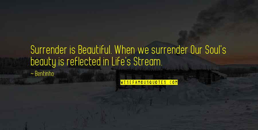 Life S Beauty Quotes By Bentinho: Surrender is Beautiful. When we surrender Our Soul's Life S Beauty Quotes By Bentinho: Surrender is Beautiful. When we surrender Our Soul's