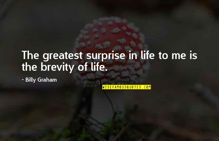 Life S Brevity Quotes By Billy Graham: The greatest surprise in life to me is