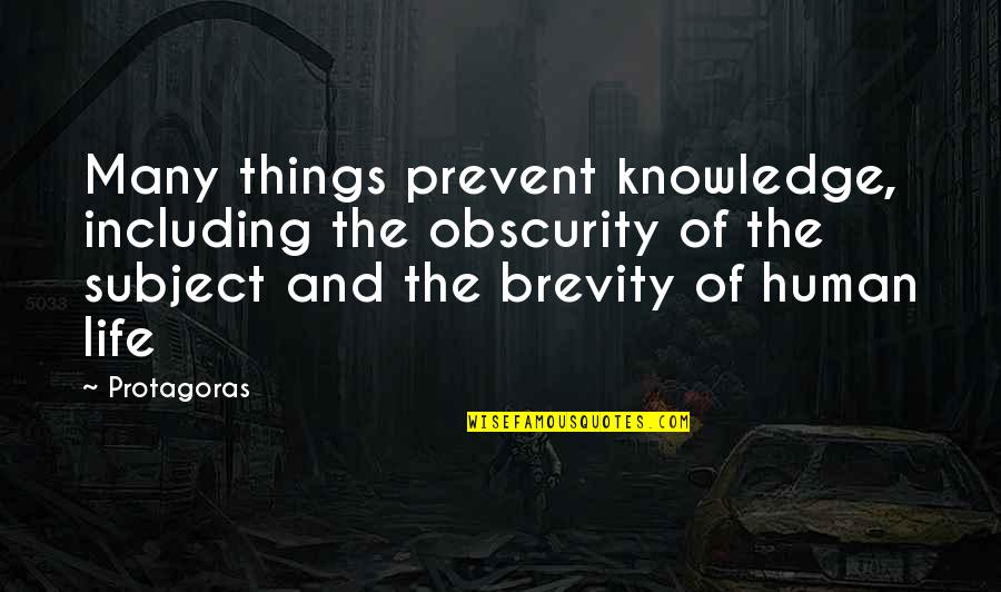 Life S Brevity Quotes By Protagoras: Many things prevent knowledge, including the obscurity of