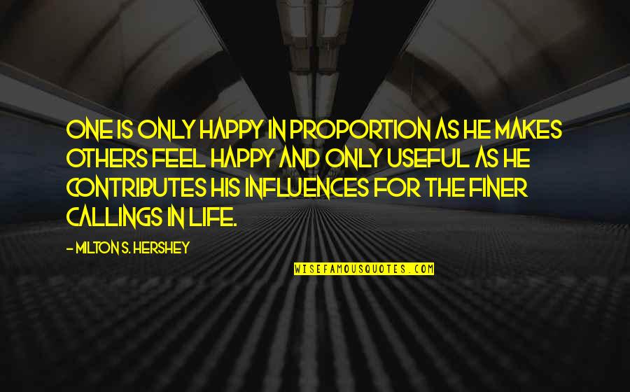 Life S Calling Quotes By Milton S. Hershey: One is only happy in proportion as he Life S Calling Quotes By Milton S. Hershey: One is only happy in proportion as he