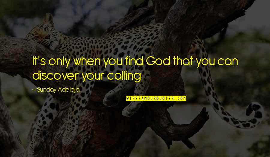 Life S Calling Quotes By Sunday Adelaja: It's only when you find God that you Life S Calling Quotes By Sunday Adelaja: It's only when you find God that you