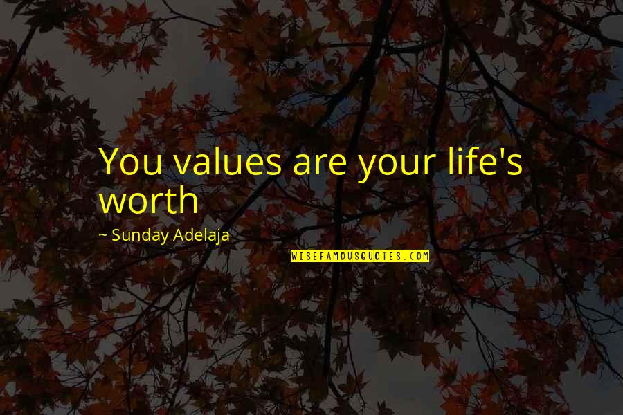 Life S Calling Quotes By Sunday Adelaja: You values are your life's worth Life S Calling Quotes By Sunday Adelaja: You values are your life's worth