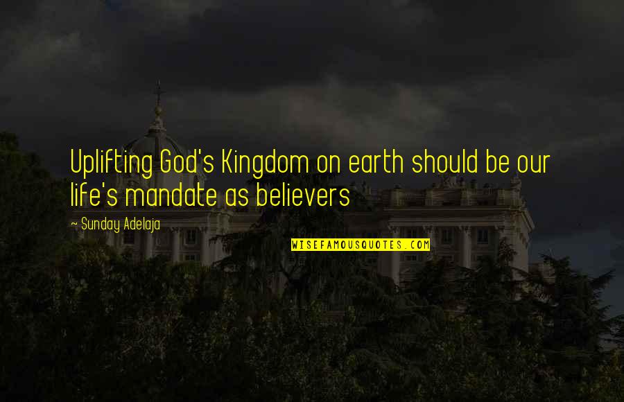 Life S Calling Quotes By Sunday Adelaja: Uplifting God's Kingdom on earth should be our