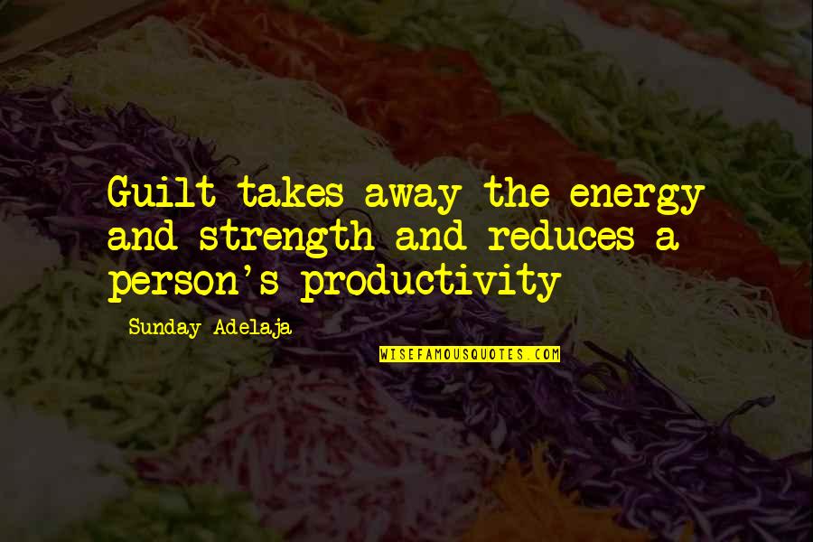 Life S Calling Quotes By Sunday Adelaja: Guilt takes away the energy and strength and