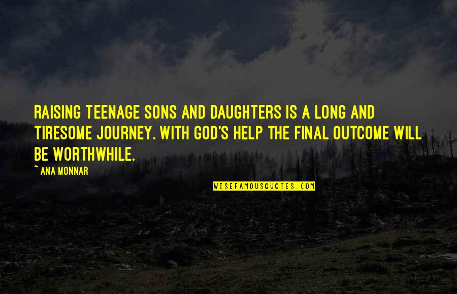 Life S Journey Quotes By Ana Monnar: Raising teenage sons and daughters is a long Life S Journey Quotes By Ana Monnar: Raising teenage sons and daughters is a long