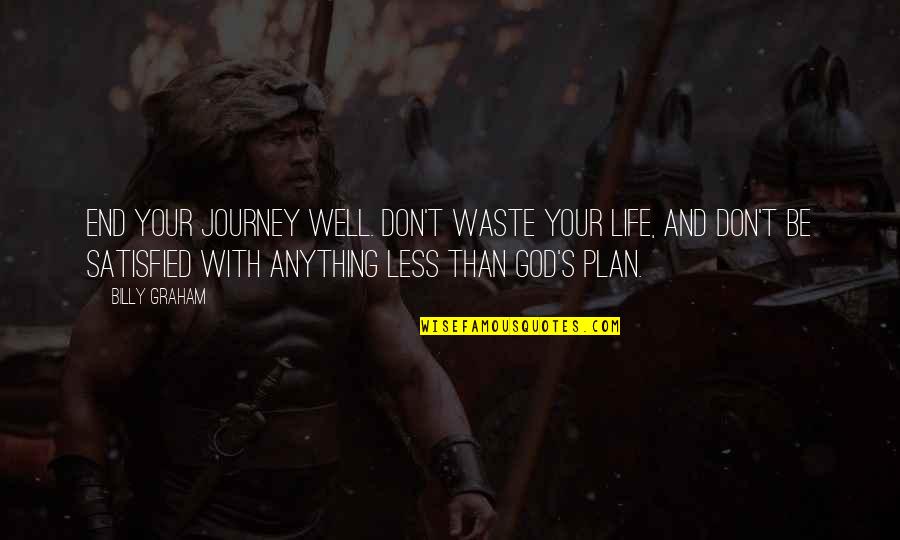 Life S Journey Quotes By Billy Graham: End your journey well. Don't waste your life, Life S Journey Quotes By Billy Graham: End your journey well. Don't waste your life,