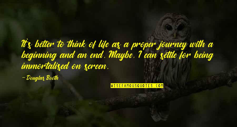 Life S Journey Quotes By Douglas Booth: It's better to think of life as a Life S Journey Quotes By Douglas Booth: It's better to think of life as a