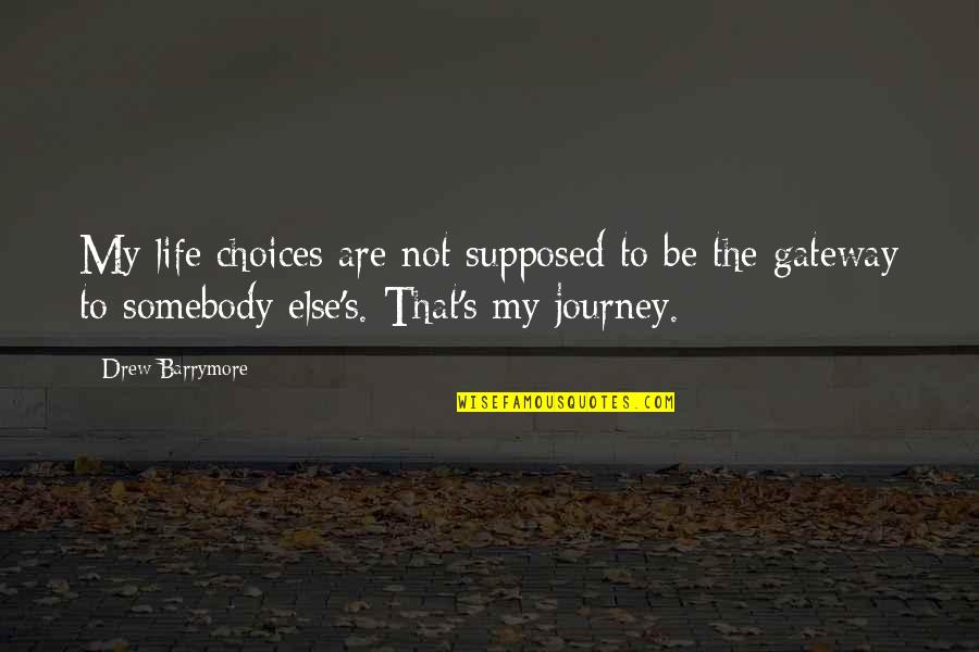 Life S Journey Quotes By Drew Barrymore: My life choices are not supposed to be Life S Journey Quotes By Drew Barrymore: My life choices are not supposed to be