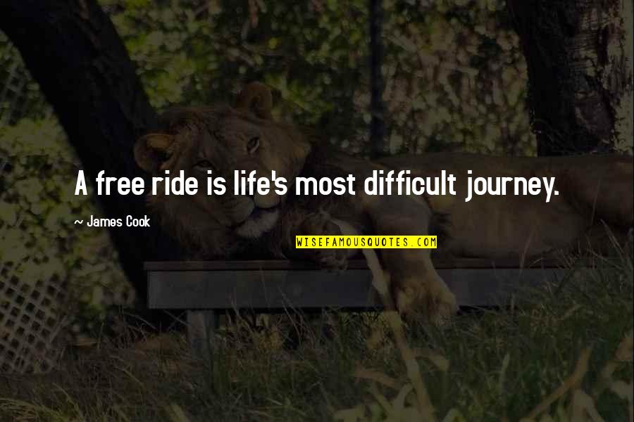 Life S Journey Quotes By James Cook: A free ride is life's most difficult journey. Life S Journey Quotes By James Cook: A free ride is life's most difficult journey.