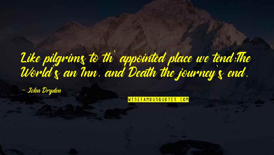 Life S Journey Quotes By John Dryden: Like pilgrims to th' appointed place we tend;The Life S Journey Quotes By John Dryden: Like pilgrims to th' appointed place we tend;The