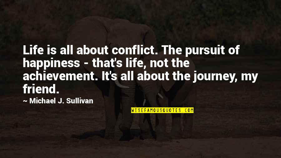 Life S Journey Quotes By Michael J. Sullivan: Life is all about conflict. The pursuit of Life S Journey Quotes By Michael J. Sullivan: Life is all about conflict. The pursuit of