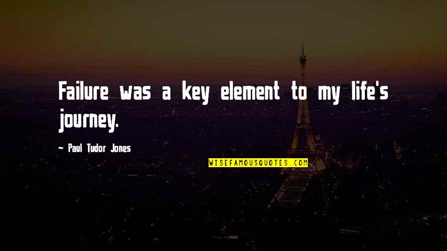 Life S Journey Quotes By Paul Tudor Jones: Failure was a key element to my life's Life S Journey Quotes By Paul Tudor Jones: Failure was a key element to my life's
