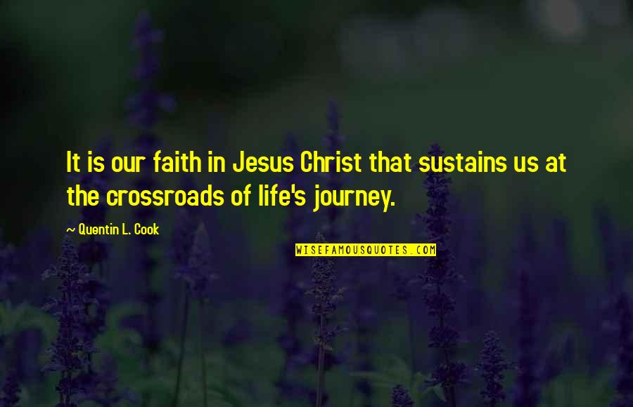 Life S Journey Quotes By Quentin L. Cook: It is our faith in Jesus Christ that Life S Journey Quotes By Quentin L. Cook: It is our faith in Jesus Christ that