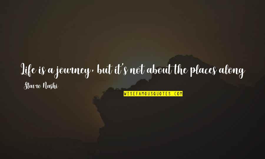 Life S Journey Quotes By Stavro Nashi: Life is a journey, but it's not about Life S Journey Quotes By Stavro Nashi: Life is a journey, but it's not about
