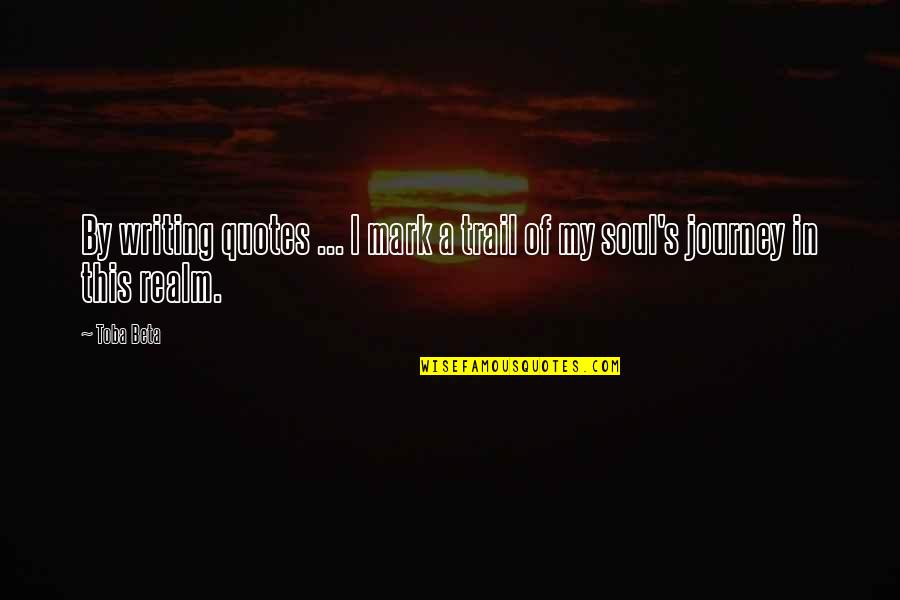 Life S Journey Quotes By Toba Beta: By writing quotes ... I mark a trail