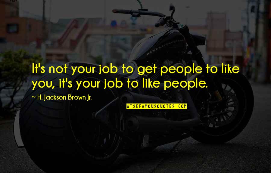 Life S Lesson Quotes By H. Jackson Brown Jr.: It's not your job to get people to Life S Lesson Quotes By H. Jackson Brown Jr.: It's not your job to get people to