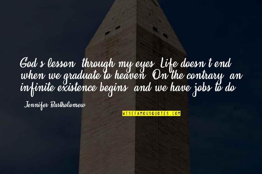 Life S Lesson Quotes By Jennifer Bartholomew: God's lesson, through my eyes: Life doesn't end Life S Lesson Quotes By Jennifer Bartholomew: God's lesson, through my eyes: Life doesn't end