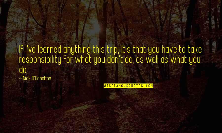 Life S Lesson Quotes By Nick O'Donohoe: If I've learned anything this trip, it's that Life S Lesson Quotes By Nick O'Donohoe: If I've learned anything this trip, it's that