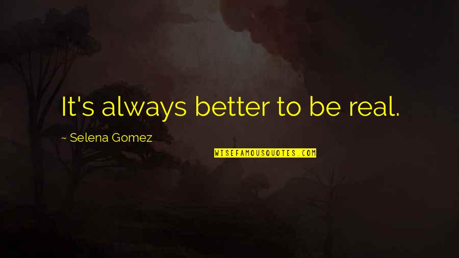 Life S Lesson Quotes By Selena Gomez: It's always better to be real. Life S Lesson Quotes By Selena Gomez: It's always better to be real.