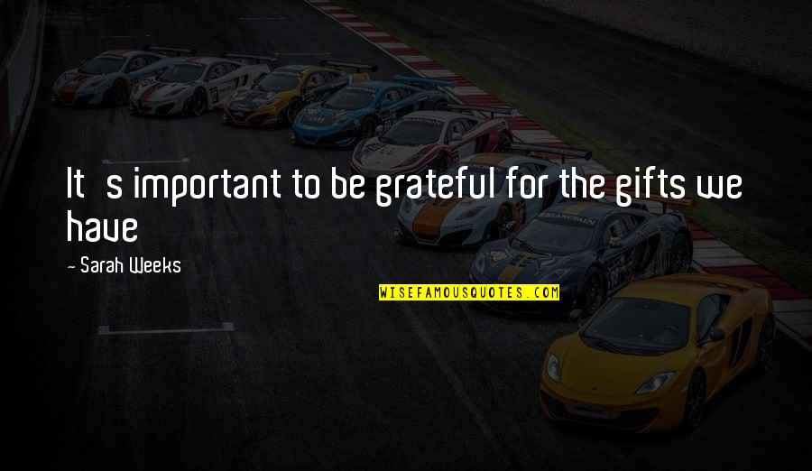 Life S Lessons Quotes By Sarah Weeks: It's important to be grateful for the gifts Life S Lessons Quotes By Sarah Weeks: It's important to be grateful for the gifts