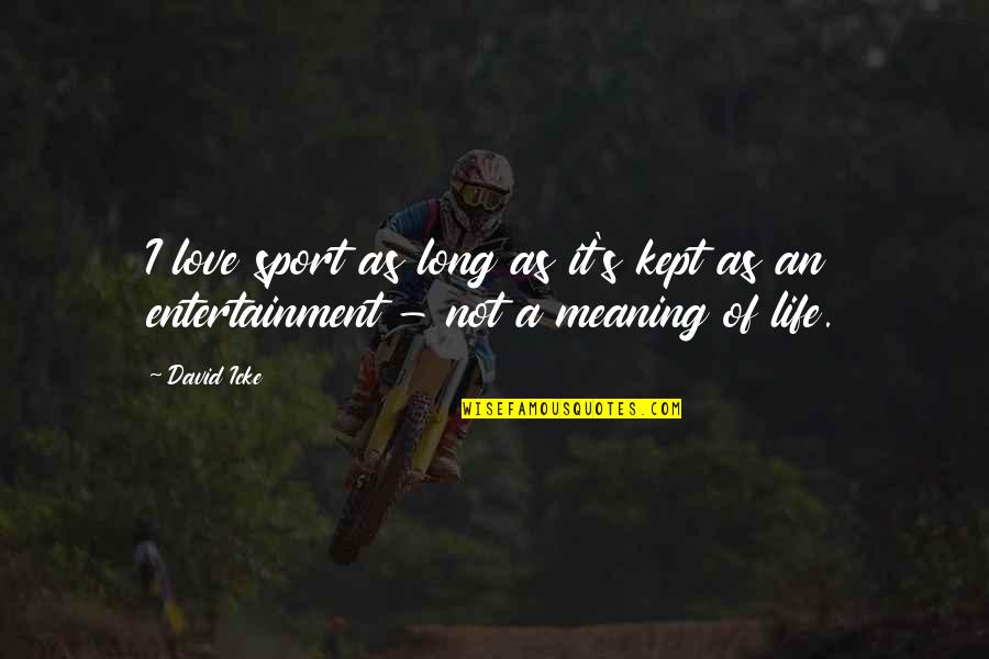 Life S Meaning Quotes By David Icke: I love sport as long as it's kept