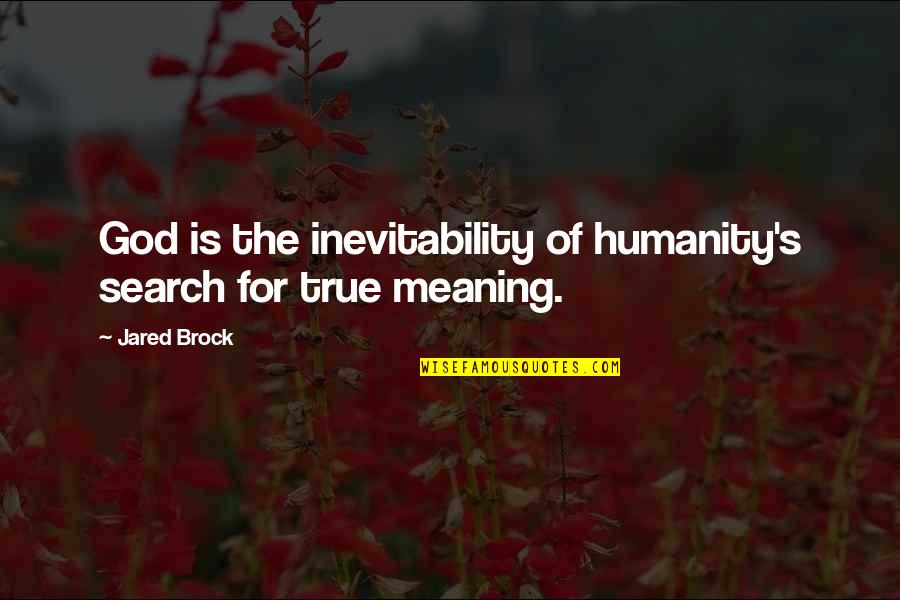 Life S Meaning Quotes By Jared Brock: God is the inevitability of humanity's search for