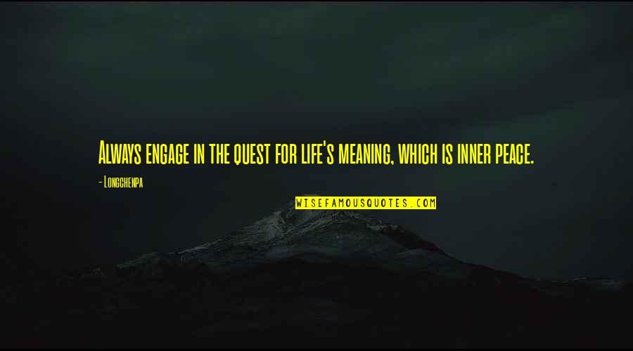 Life S Meaning Quotes By Longchenpa: Always engage in the quest for life's meaning,