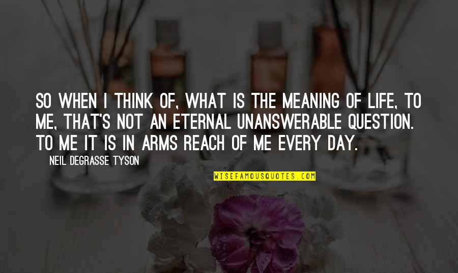 Life S Meaning Quotes By Neil DeGrasse Tyson: So when I think of, what is the Life S Meaning Quotes By Neil DeGrasse Tyson: So when I think of, what is the