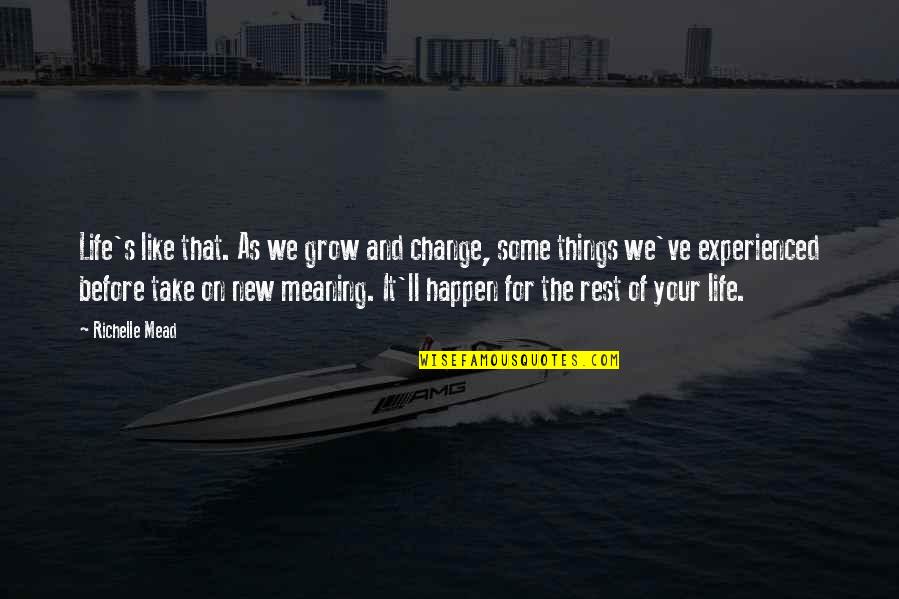 Life S Meaning Quotes By Richelle Mead: Life's like that. As we grow and change, Life S Meaning Quotes By Richelle Mead: Life's like that. As we grow and change,