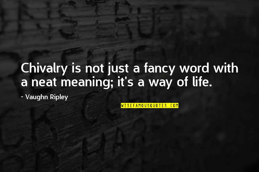 Life S Meaning Quotes By Vaughn Ripley: Chivalry is not just a fancy word with