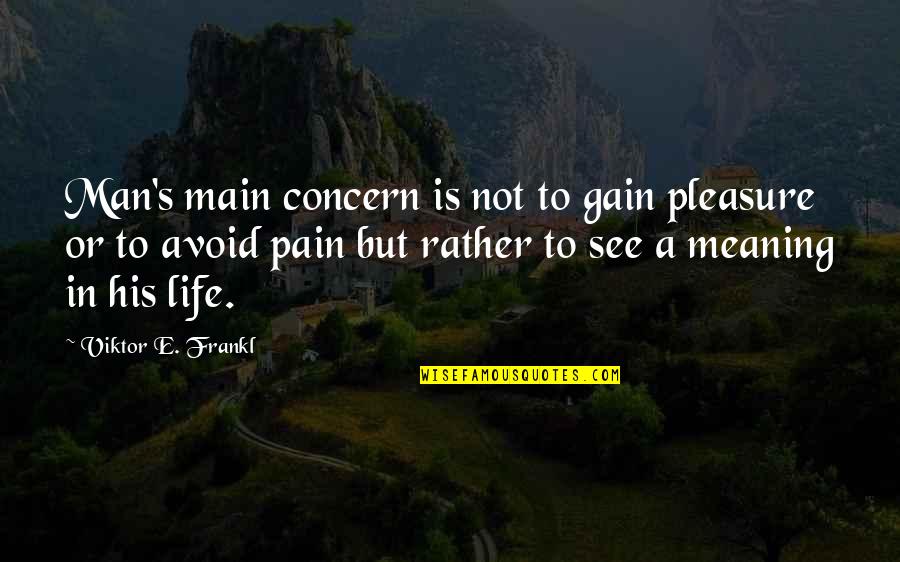 Life S Meaning Quotes By Viktor E. Frankl: Man's main concern is not to gain pleasure Life S Meaning Quotes By Viktor E. Frankl: Man's main concern is not to gain pleasure