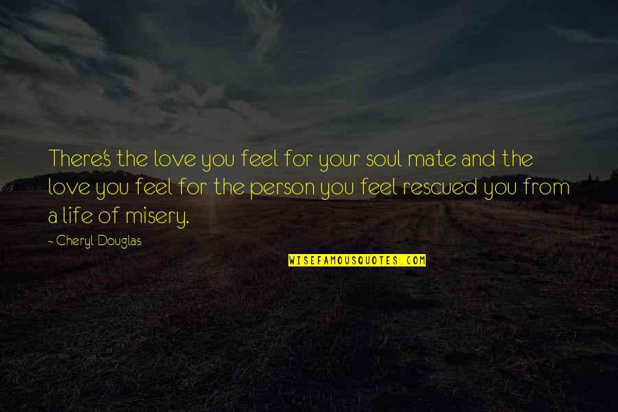 Life S Misery Quotes By Cheryl Douglas: There's the love you feel for your soul