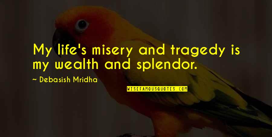 Life S Misery Quotes By Debasish Mridha: My life's misery and tragedy is my wealth