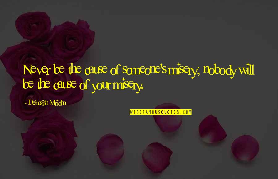 Life S Misery Quotes By Debasish Mridha: Never be the cause of someone's misery; nobody