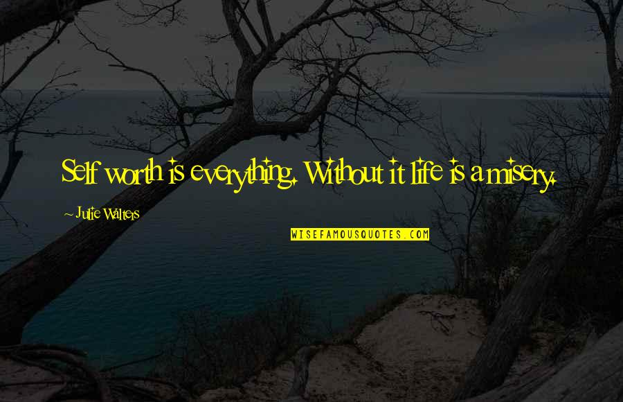 Life S Misery Quotes By Julie Walters: Self worth is everything. Without it life is