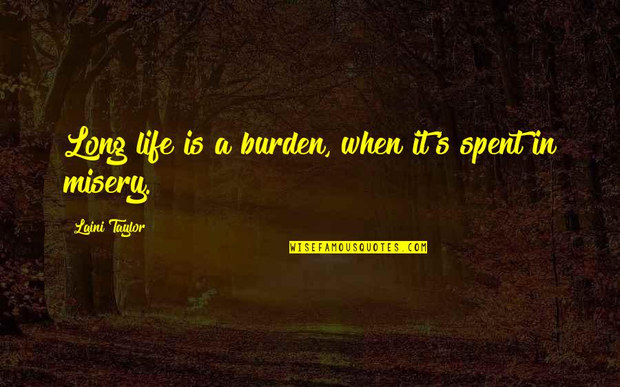 Life S Misery Quotes By Laini Taylor: Long life is a burden, when it's spent
