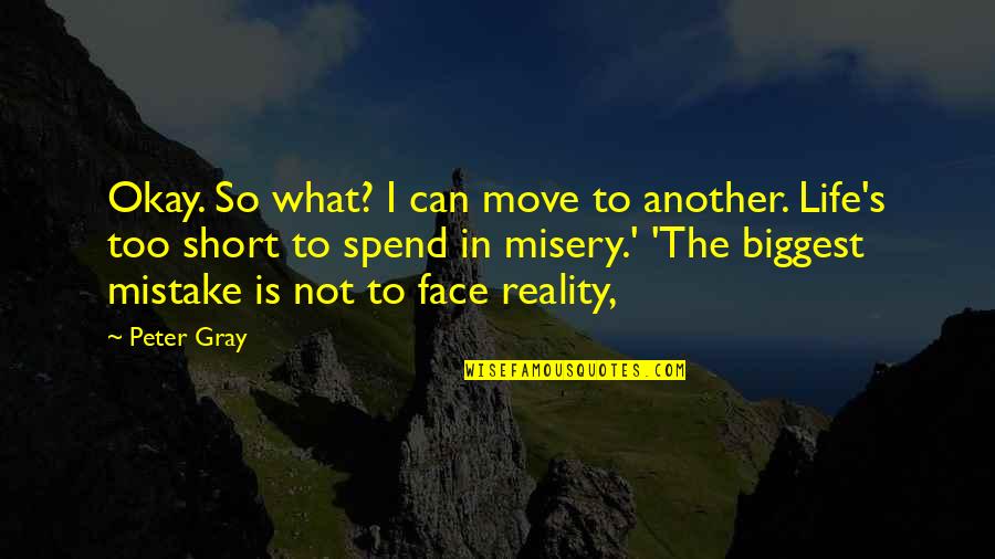 Life S Misery Quotes By Peter Gray: Okay. So what? I can move to another.