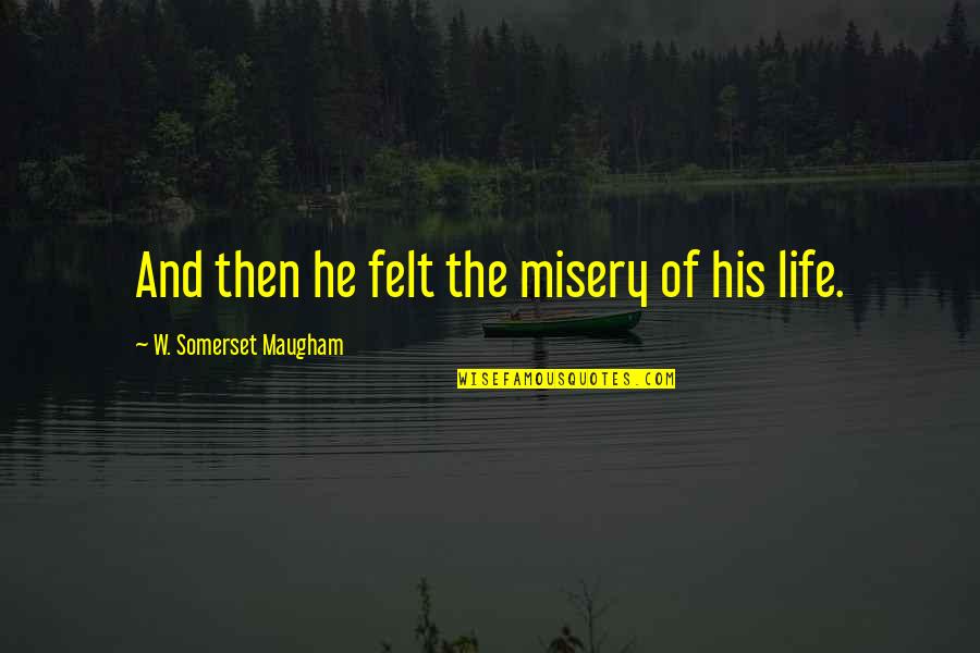 Life S Misery Quotes By W. Somerset Maugham: And then he felt the misery of his
