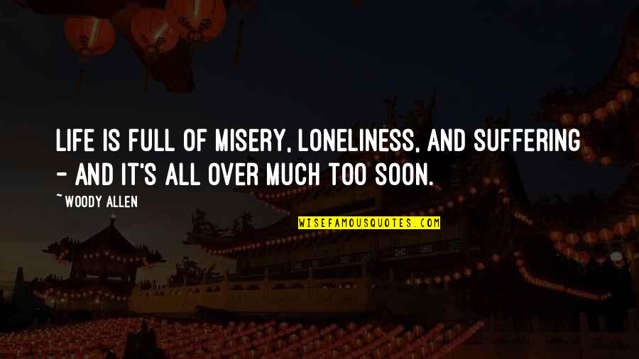 Life S Misery Quotes By Woody Allen: Life is full of misery, loneliness, and suffering