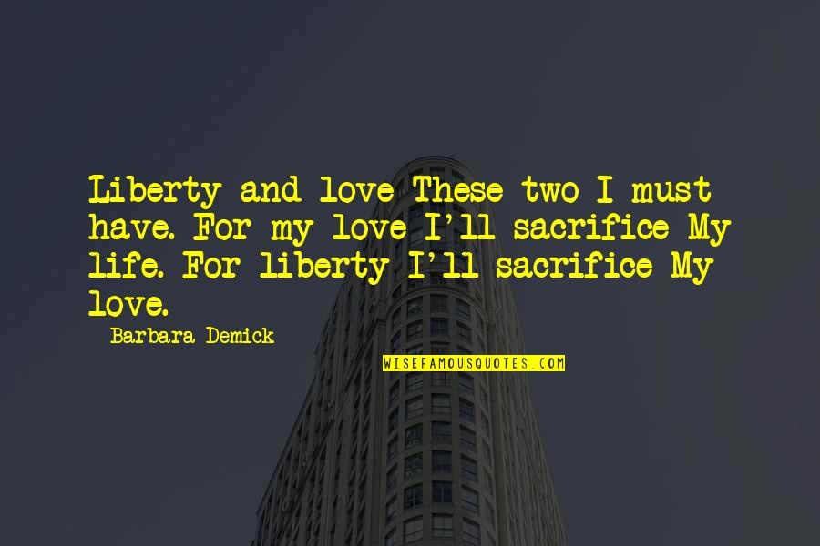 Life Sacrifice Quotes By Barbara Demick: Liberty and love These two I must have.