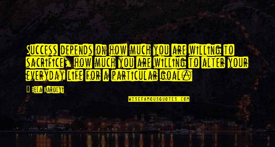 Life Sacrifice Quotes By Bela Karolyi: Success depends on how much you are willing