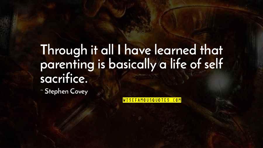 Life Sacrifice Quotes By Stephen Covey: Through it all I have learned that parenting